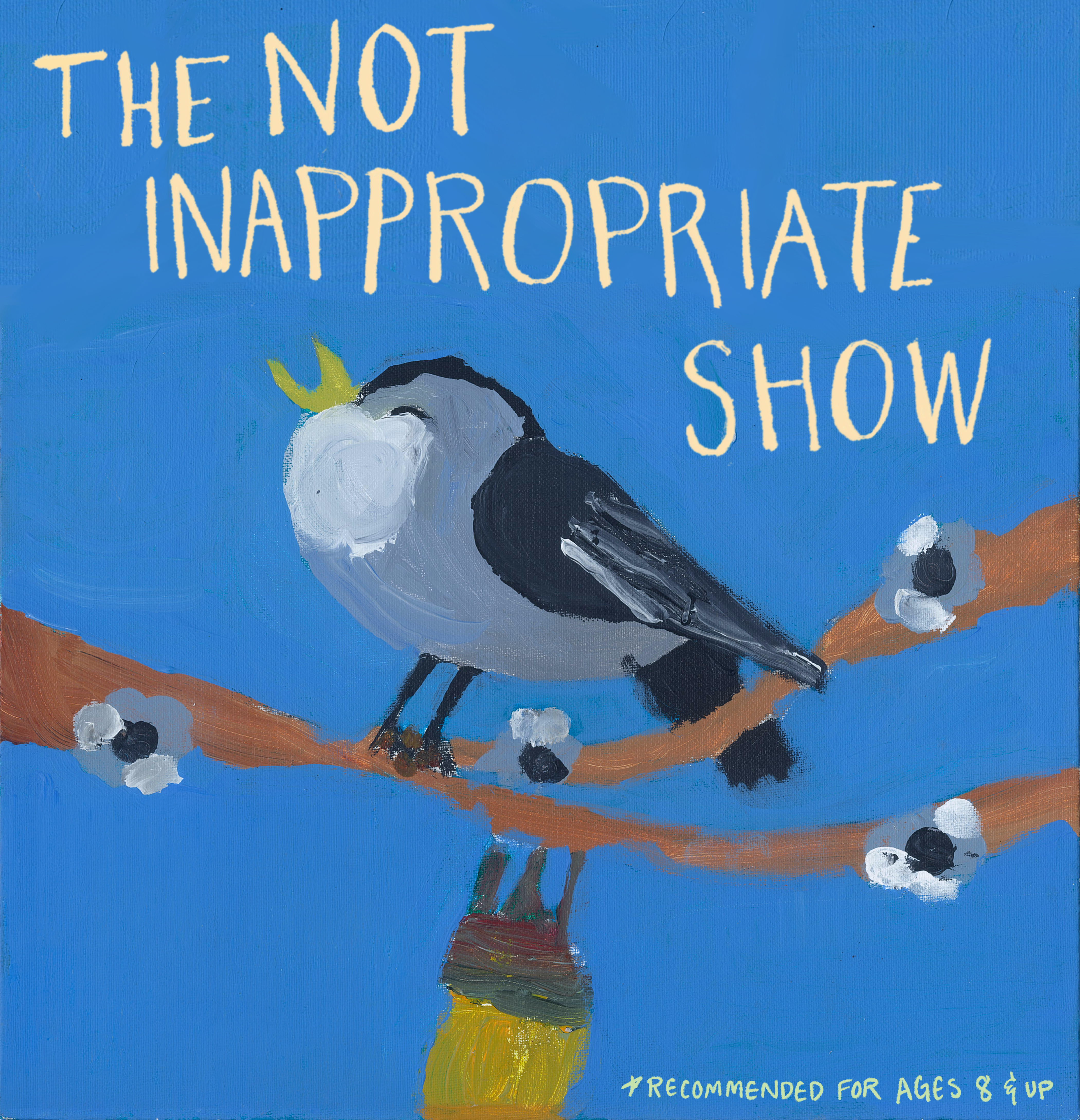 Hand-painted logo for The Not Inappropriate Show: a black-and-white bird wearing a little yellow crown, perched on pussy-willow branches on a cornflower-blue background. Cream hand-lettered text reads 'THE NOT INAPPROPRIATE SHOW' and 'RECOMMENDED FOR AGES 8 & UP'.